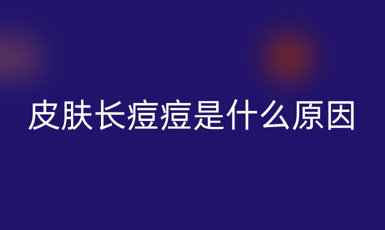 皮肤长痘痘是什么原因