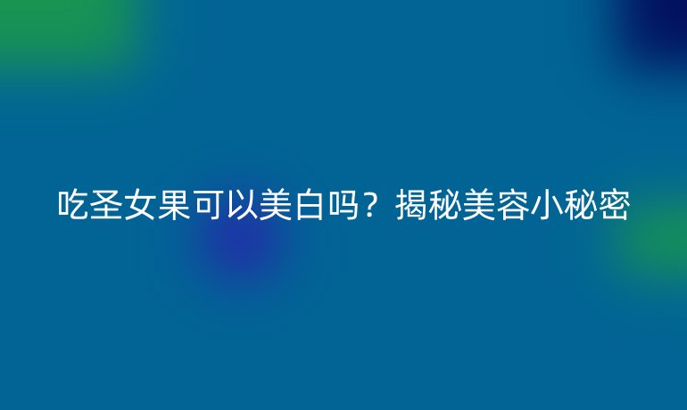 吃圣女果可以美白吗？揭秘美容小秘密